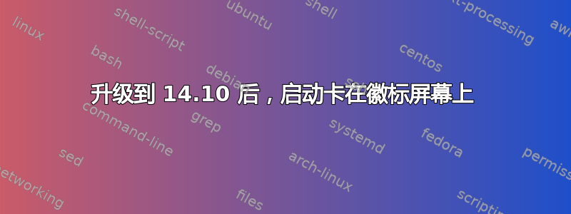 升级到 14.10 后，启动卡在徽标屏幕上