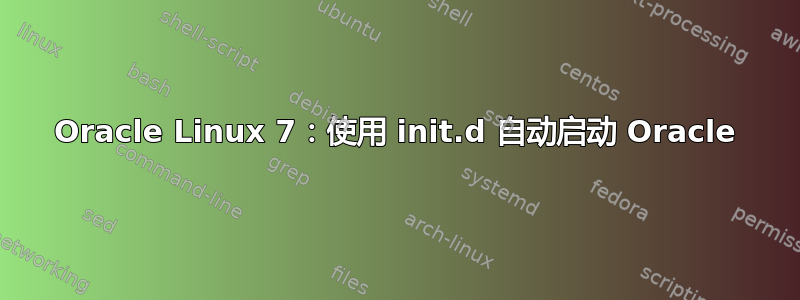 Oracle Linux 7：使用 init.d 自动启动 Oracle