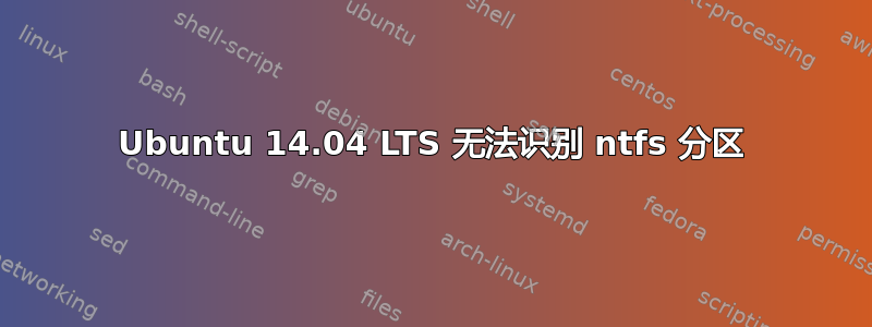 Ubuntu 14.04 LTS 无法识别 ntfs 分区