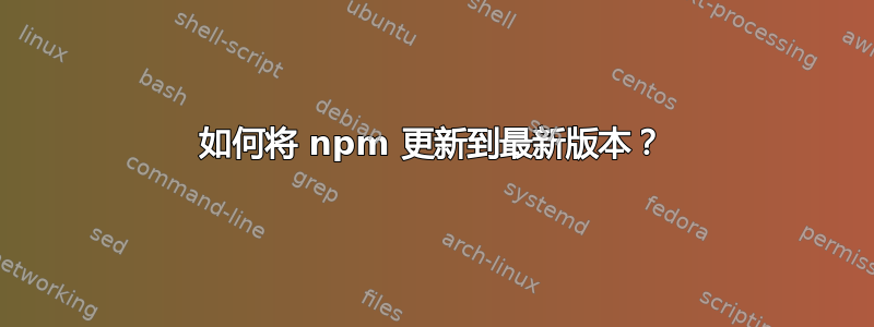 如何将 npm 更新到最新版本？