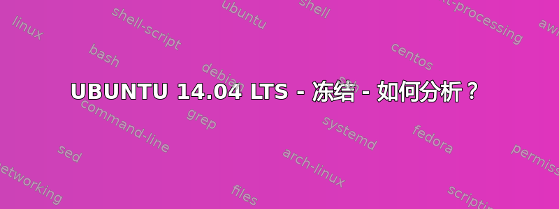 UBUNTU 14.04 LTS - 冻结 - 如何分析？