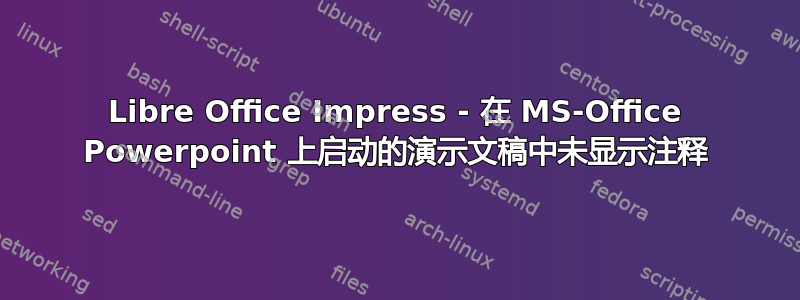 Libre Office Impress - 在 MS-Office Powerpoint 上启动的演示文稿中未显示注释