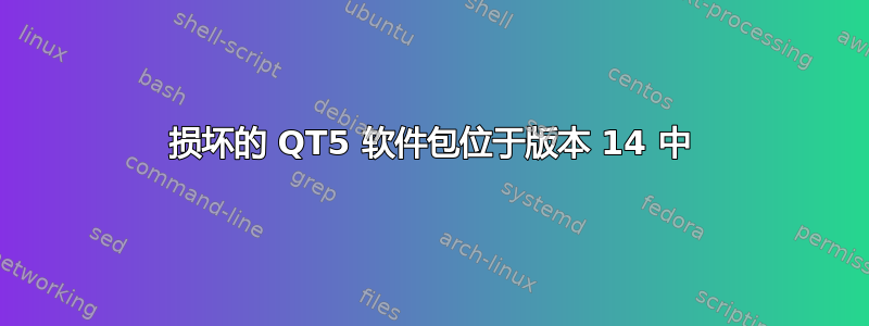 损坏的 QT5 软件包位于版本 14 中