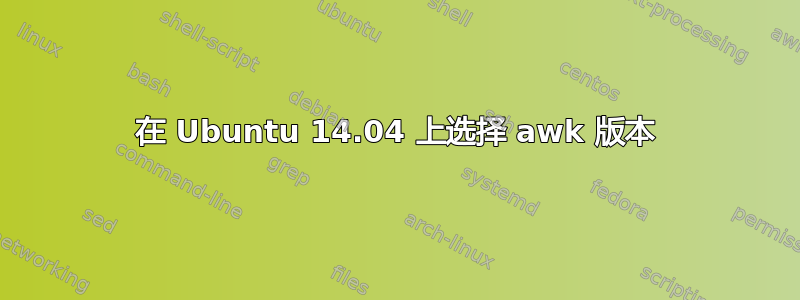 在 Ubuntu 14.04 上选择 awk 版本