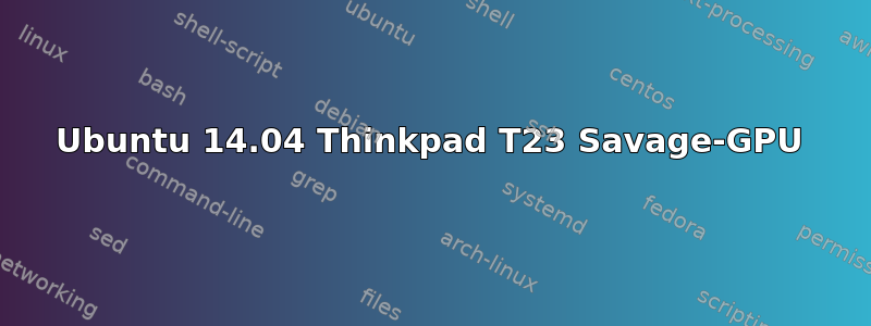 Ubuntu 14.04 Thinkpad T23 Savage-GPU