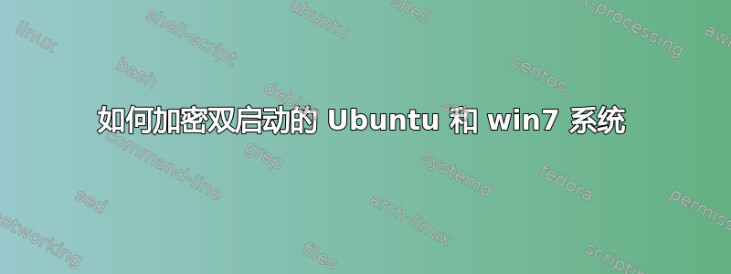 如何加密双启动的 Ubuntu 和 win7 系统