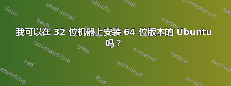 我可以在 32 位机器上安装 64 位版本的 Ubuntu 吗？