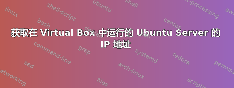 获取在 Virtual Box 中运行的 Ubuntu Server 的 IP 地址