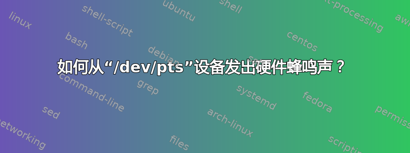 如何从“/dev/pts”设备发出硬件蜂鸣声？