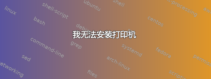 我无法安装打印机