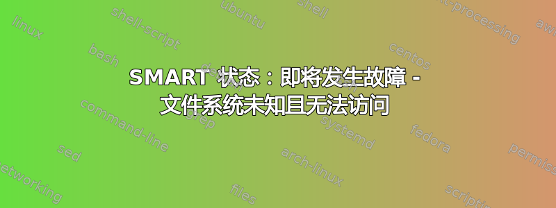 SMART 状态：即将发生故障 - 文件系统未知且无法访问