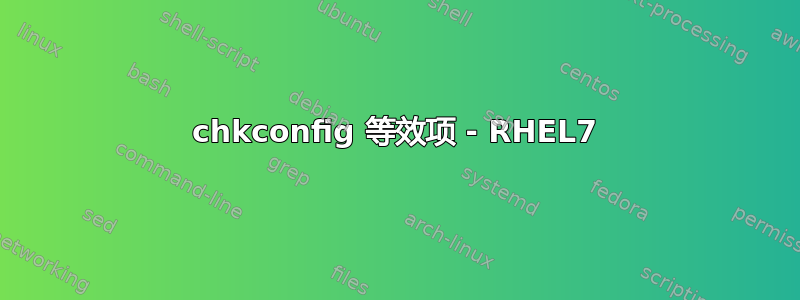 chkconfig 等效项 - RHEL7