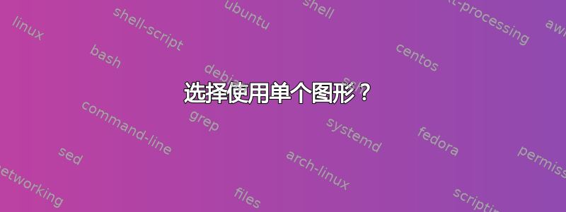 选择使用单个图形？