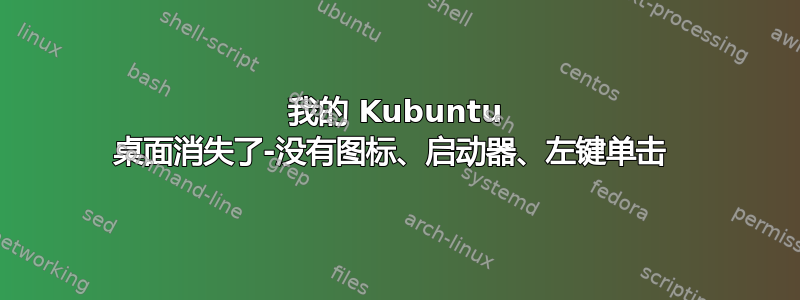 我的 Kubuntu 桌面消失了-没有图标、启动器、左键单击 