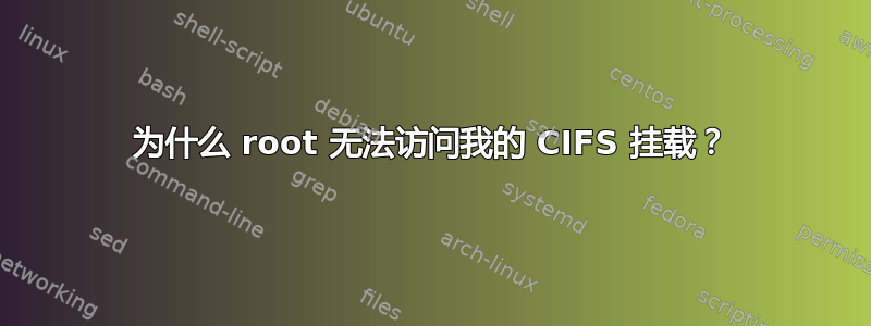 为什么 root 无法访问我的 CIFS 挂载？