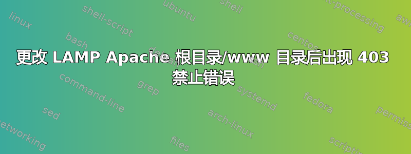 更改 LAMP Apache 根目录/www 目录后出现 403 禁止错误