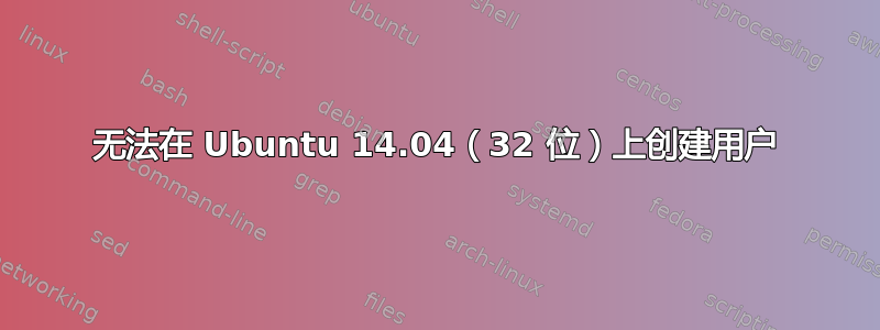 无法在 Ubuntu 14.04（32 位）上创建用户