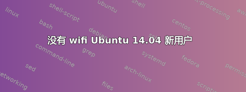 没有 wifi Ubuntu 14.04 新用户 