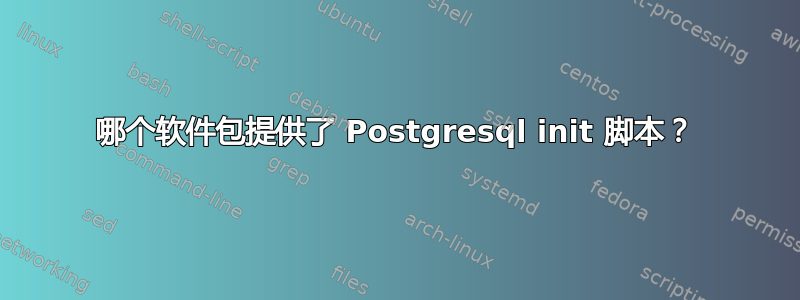 哪个软件包提供了 Postgresql init 脚本？