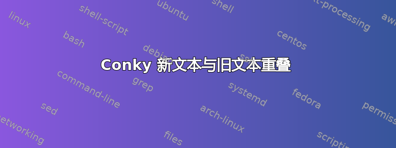 Conky 新文本与旧文本重叠