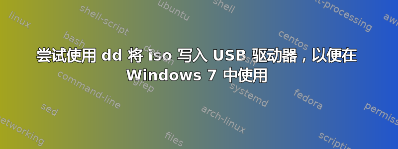 尝试使用 dd 将 iso 写入 USB 驱动器，以便在 Windows 7 中使用