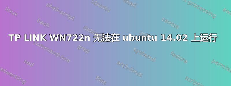 TP LINK WN722n 无法在 ubuntu 14.02 上运行 