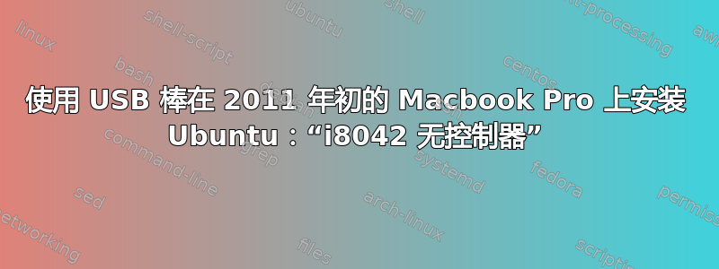 使用 USB 棒在 2011 年初的 Macbook Pro 上安装 Ubuntu：“i8042 无控制器”