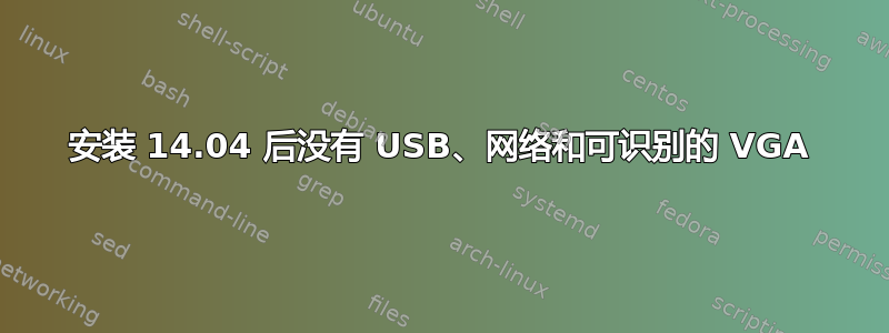 安装 14.04 后没有 USB、网络和可识别的 VGA