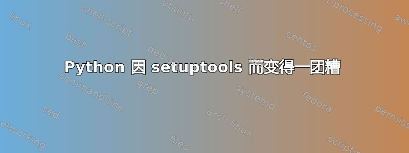 Python 因 setuptools 而变得一团糟