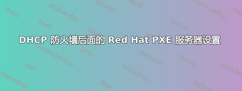 DHCP 防火墙后面的 Red Hat PXE 服务器设置