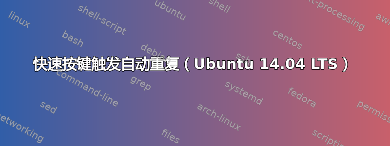 快速按键触发自动重复（Ubuntu 14.04 LTS）