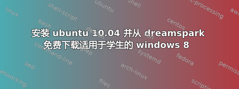 安装 ubuntu 10.04 并从 dreamspark 免费下载适用于学生的 windows 8 