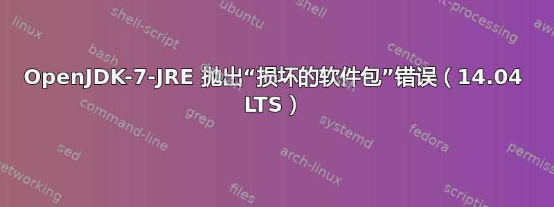 OpenJDK-7-JRE 抛出“损坏的软件包”错误（14.04 LTS）