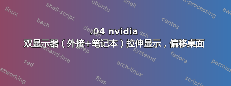 14.04 nvidia 双显示器（外接+笔记本）拉伸显示，偏移桌面