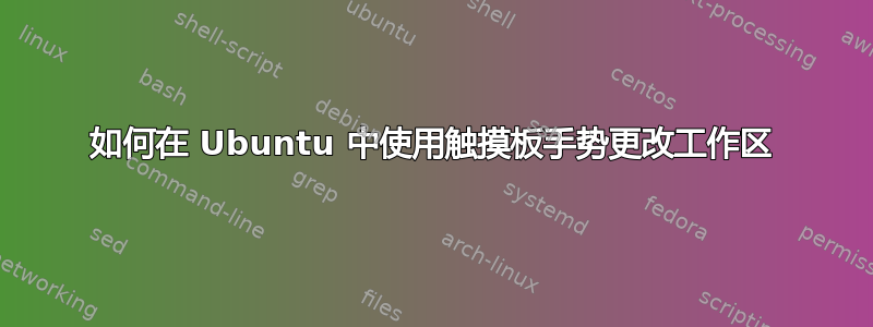 如何在 Ubuntu 中使用触摸板手势更改工作区