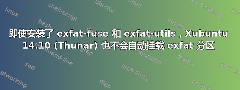 即使安装了 exfat-fuse 和 exfat-utils，Xubuntu 14.10 (Thunar) 也不会自动挂载 exfat 分区