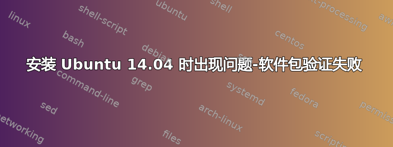 安装 Ubuntu 14.04 时出现问题-软件包验证失败