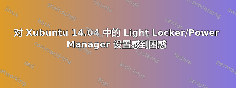 对 Xubuntu 14.04 中的 Light Locker/Power Manager 设置感到困惑