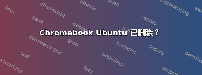 Chromebook Ubuntu 已删除？