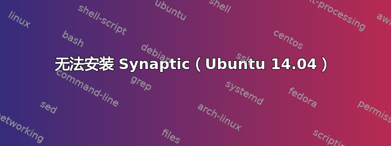 无法安装 Synaptic（Ubuntu 14.04）