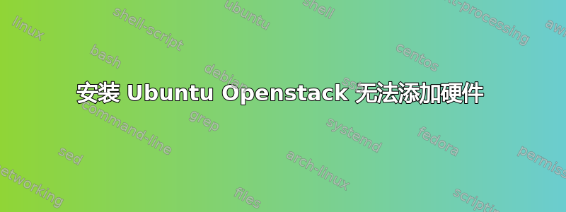 安装 Ubuntu Openstack 无法添加硬件