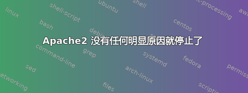 Apache2 没有任何明显原因就停止了