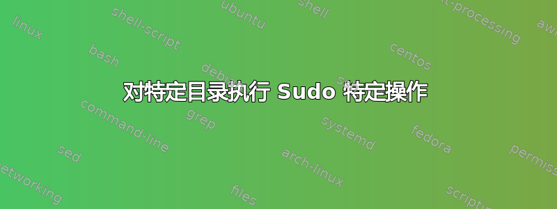 对特定目录执行 Sudo 特定操作