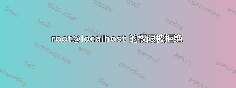 root@localhost 的权限被拒绝