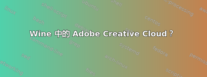 Wine 中的 Adob​​e Creative Cloud？