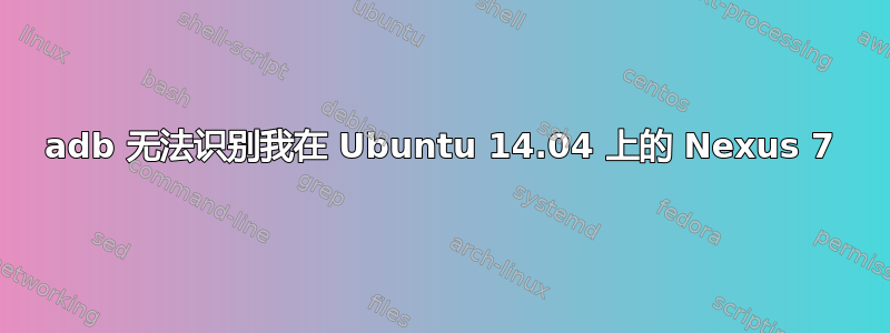 adb 无法识别我在 Ubuntu 14.04 上的 Nexus 7