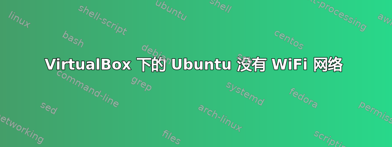 VirtualBox 下的 Ubuntu 没有 WiFi 网络