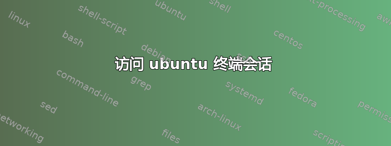 访问 ubuntu 终端会话