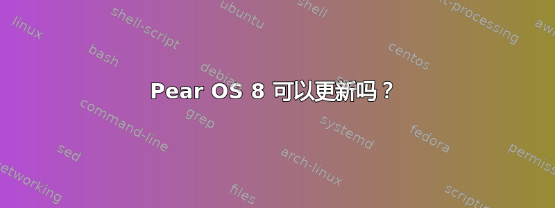 Pear OS 8 可以更新吗？