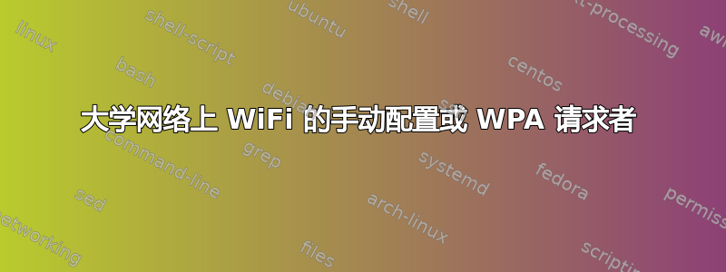 大学网络上 WiFi 的手动配置或 WPA 请求者